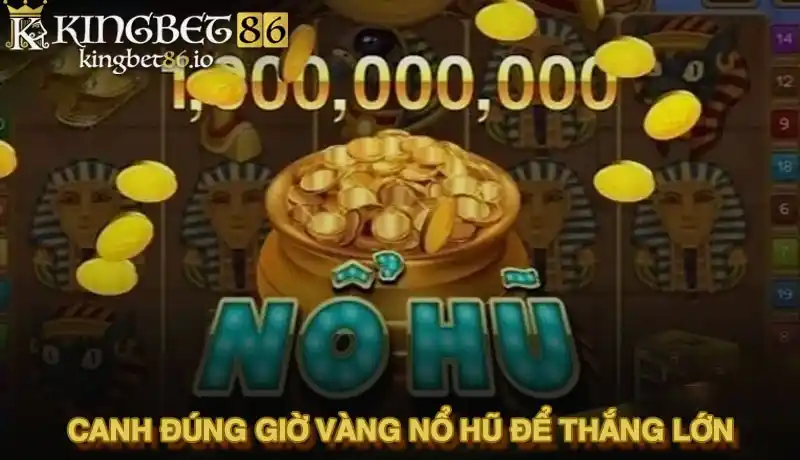 Canh đúng giờ vàng nổ hũ để thắng lớn