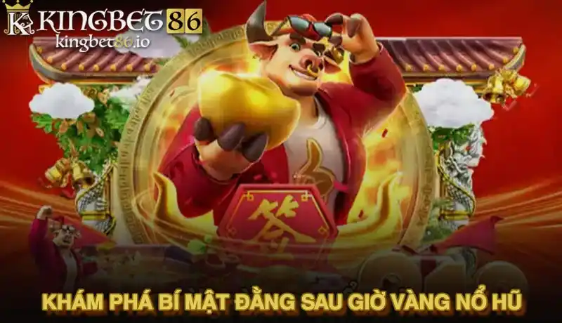Khám phá bí mật đằng sau giờ vàng nổ hũ